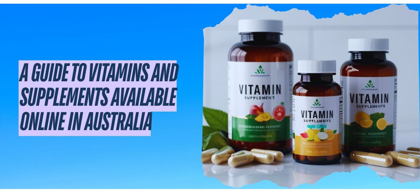 A Guide to Vitamins and Supplements Available Online in Australia