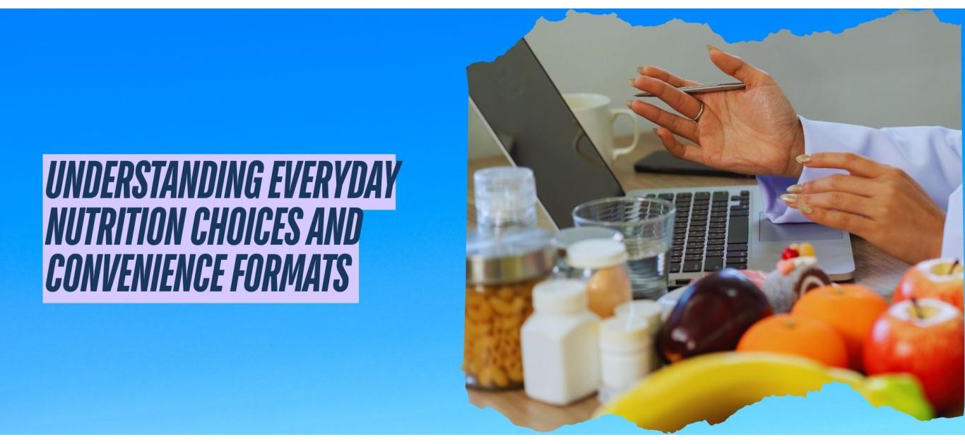 Understanding Everyday Nutrition Choices and Convenience Formats