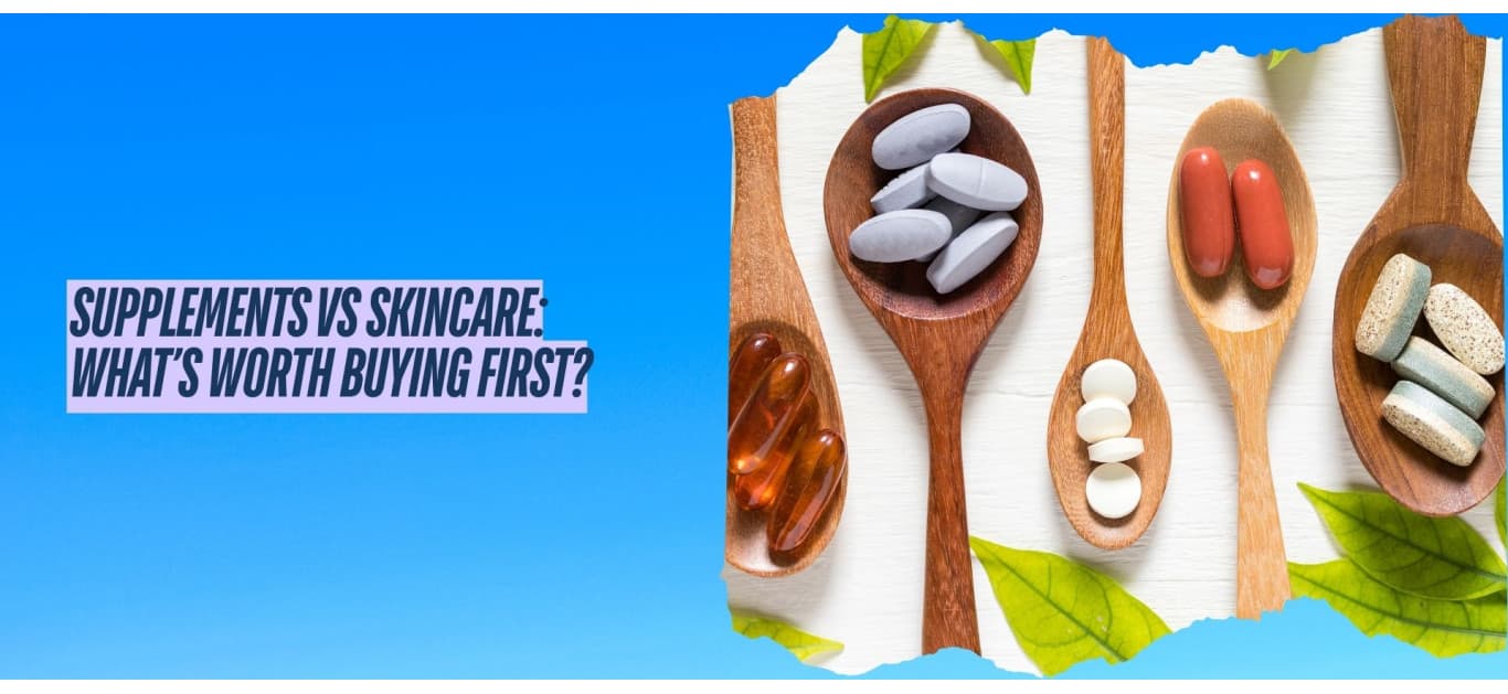 Supplements vs Skincare: What’s Worth Buying First?